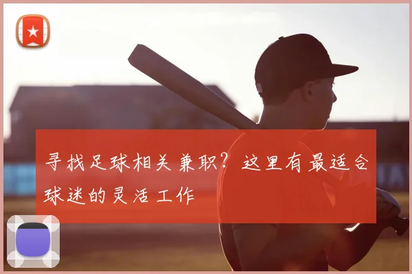 寻找足球相关兼职？这里有最适合球迷的灵活工作